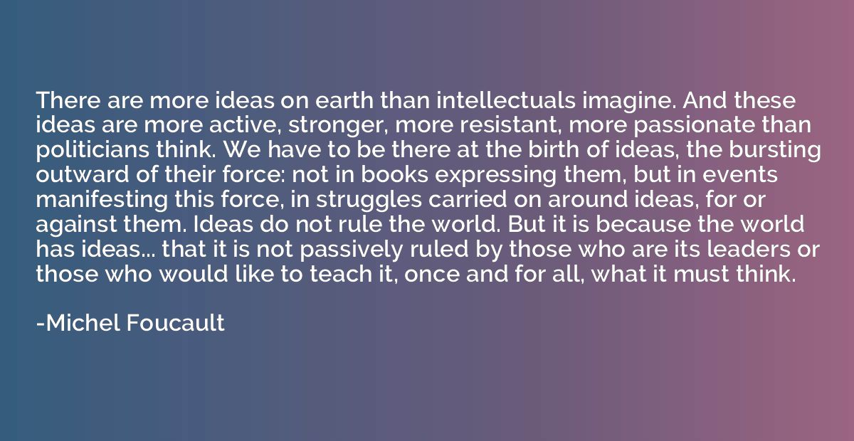 There are more ideas on earth than intellectuals imagine. An