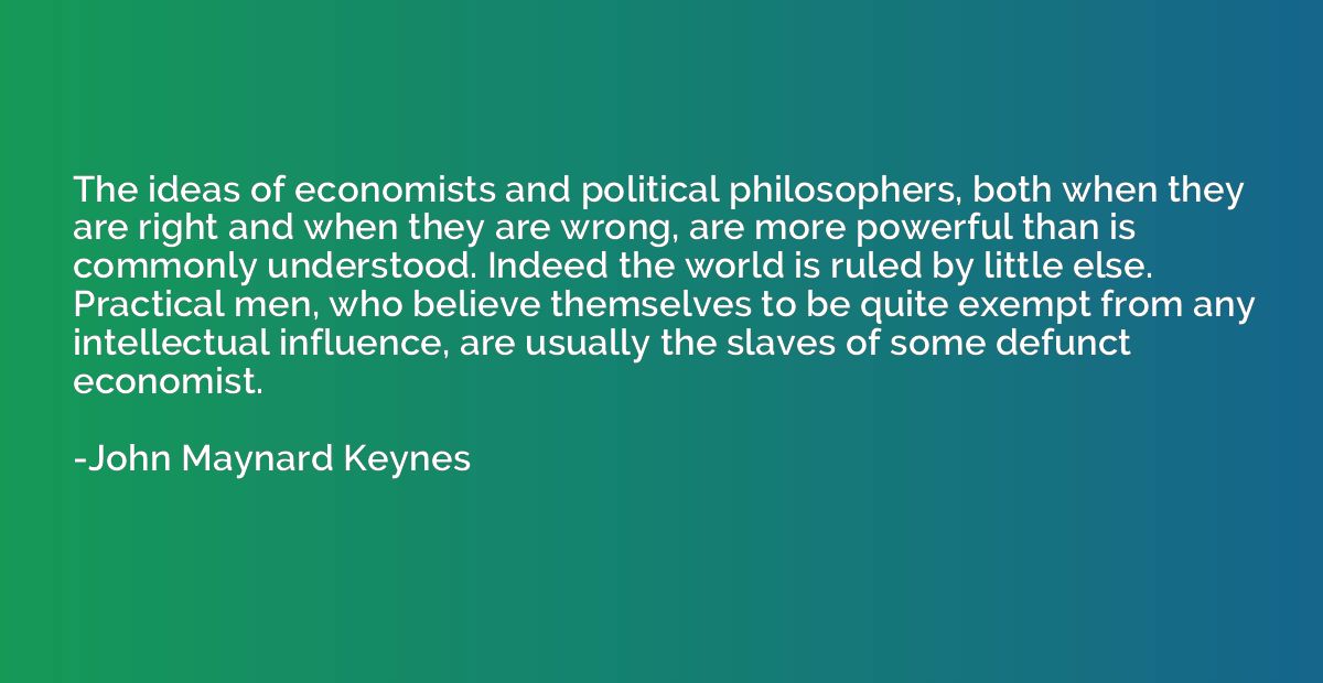The ideas of economists and political philosophers, both whe