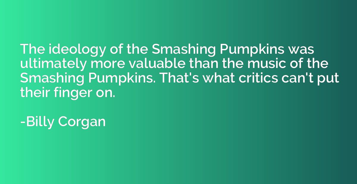 The ideology of the Smashing Pumpkins was ultimately more va