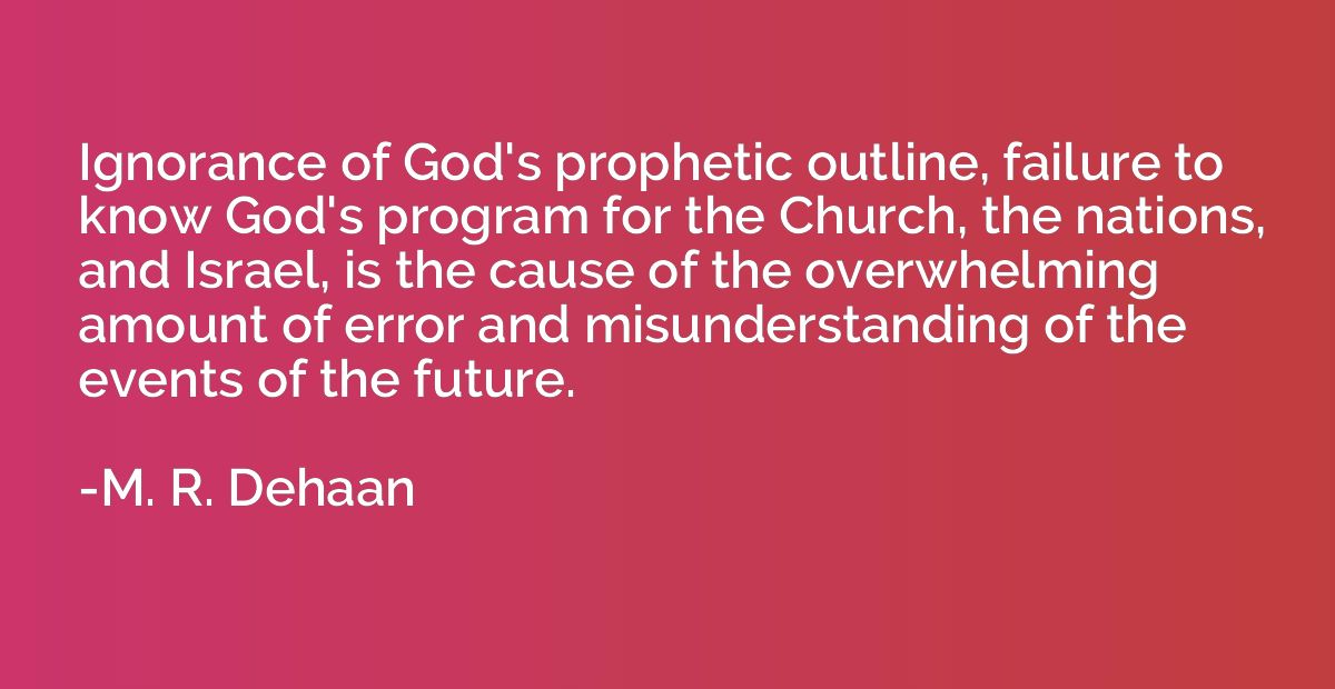 Ignorance of God's prophetic outline, failure to know God's 