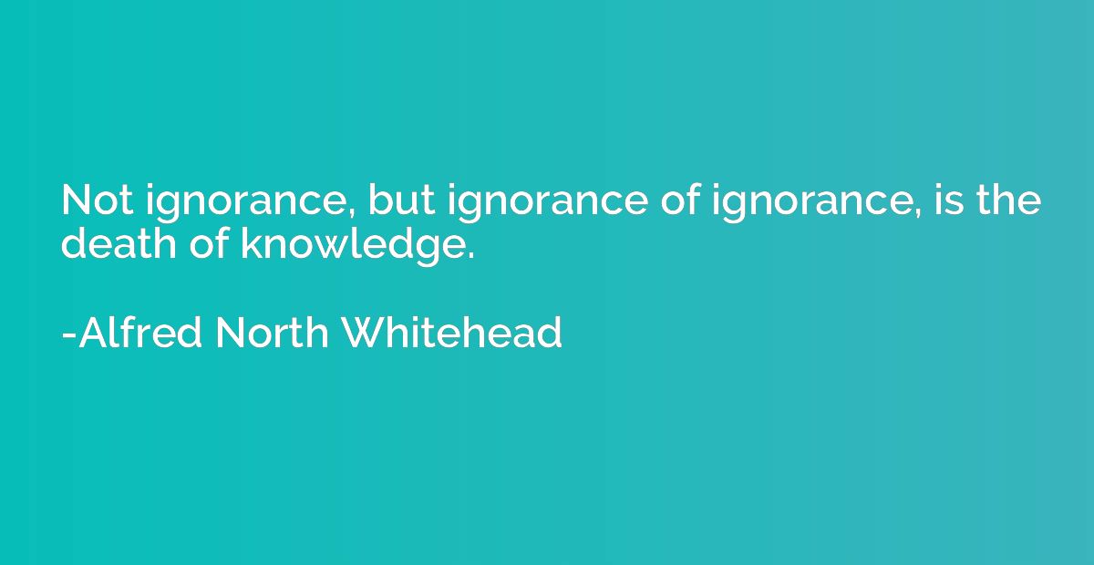Not ignorance, but ignorance of ignorance, is the death of k