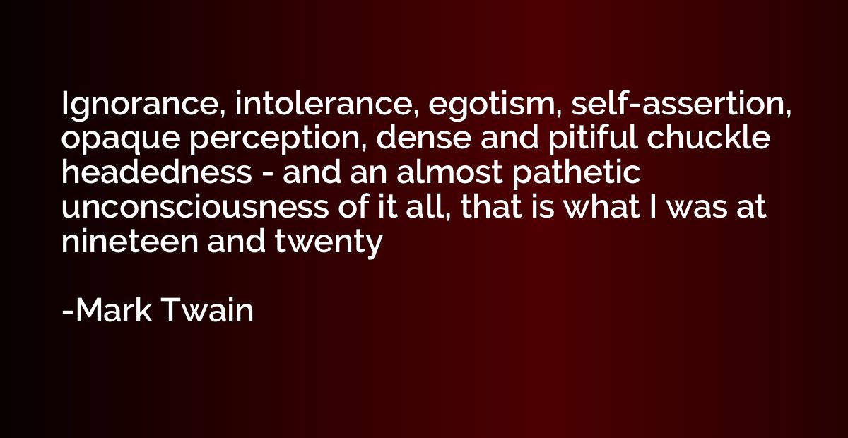 Ignorance, intolerance, egotism, self-assertion, opaque perc