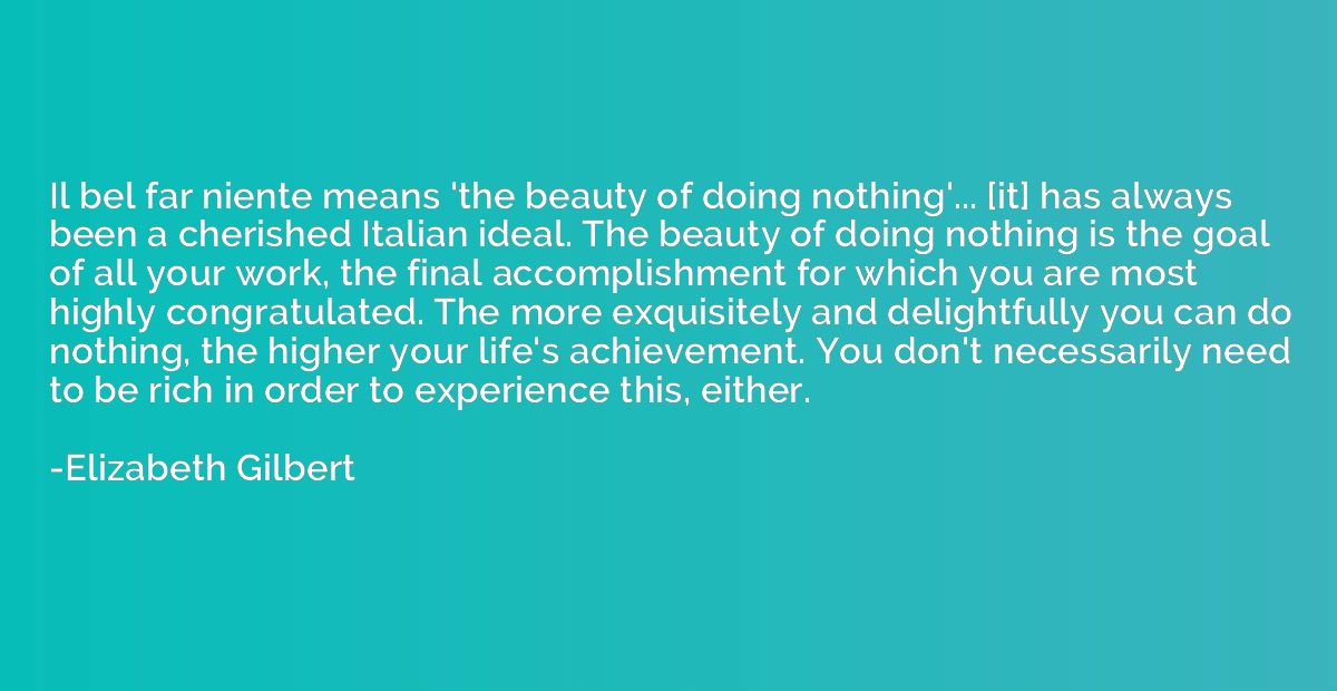 Il bel far niente means 'the beauty of doing nothing'... [it