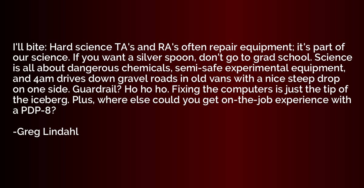 I'll bite: Hard science TA's and RA's often repair equipment