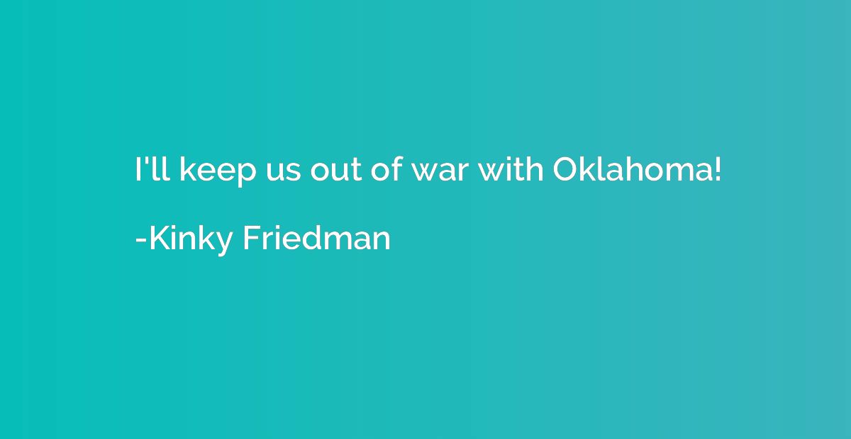 I'll keep us out of war with Oklahoma!