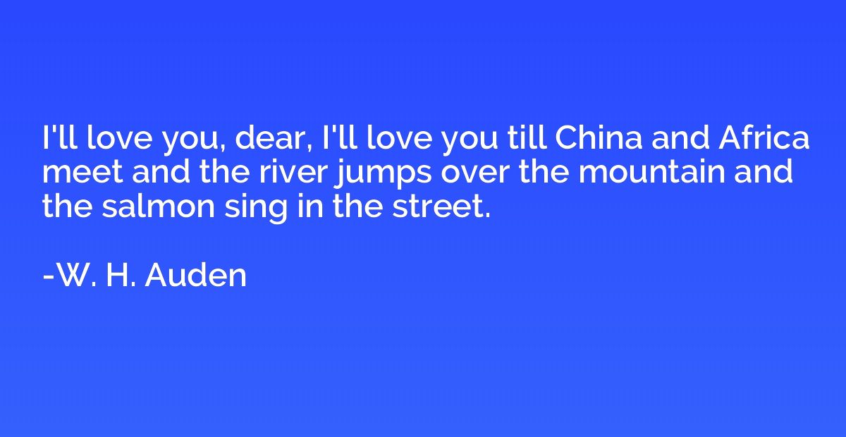 I'll love you, dear, I'll love you till China and Africa mee