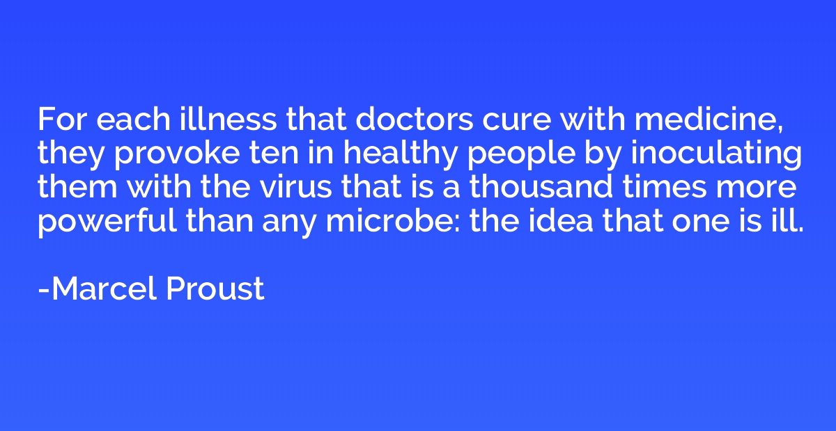 For each illness that doctors cure with medicine, they provo