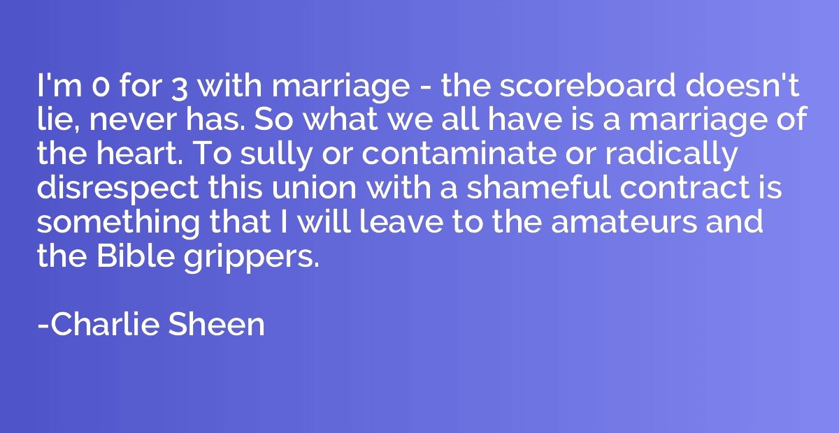 I'm 0 for 3 with marriage - the scoreboard doesn't lie, neve