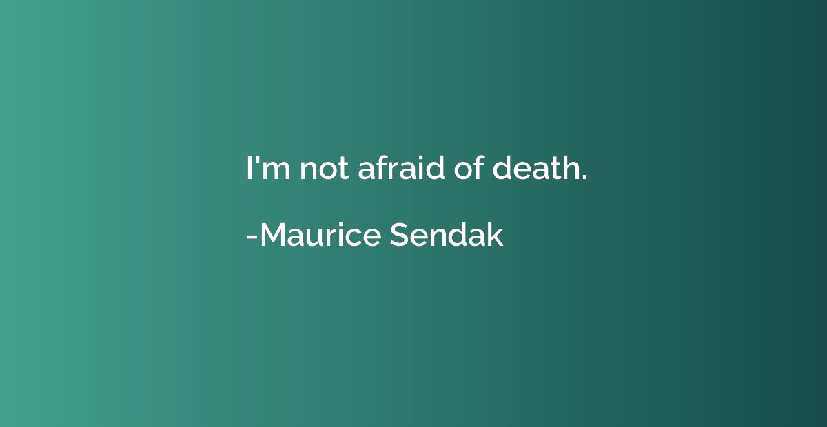 I'm not afraid of death.