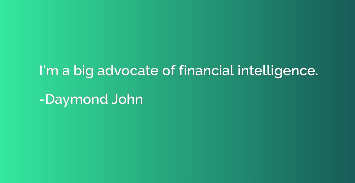 I'm a big advocate of financial intelligence.