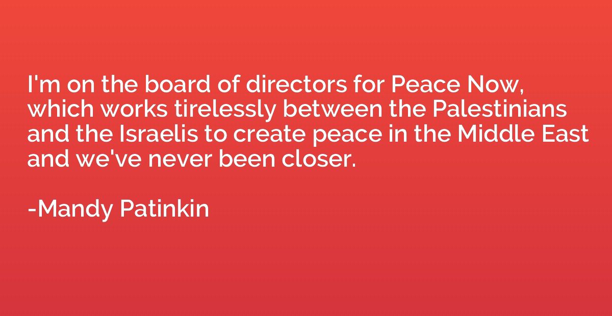 I'm on the board of directors for Peace Now, which works tir