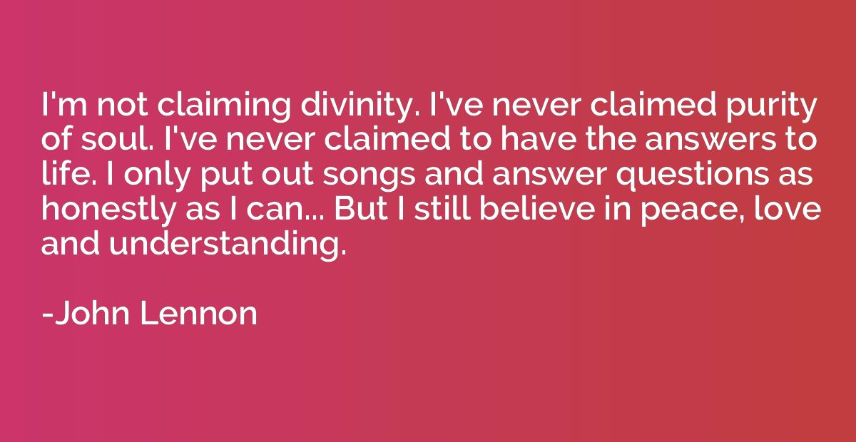 I'm not claiming divinity. I've never claimed purity of soul