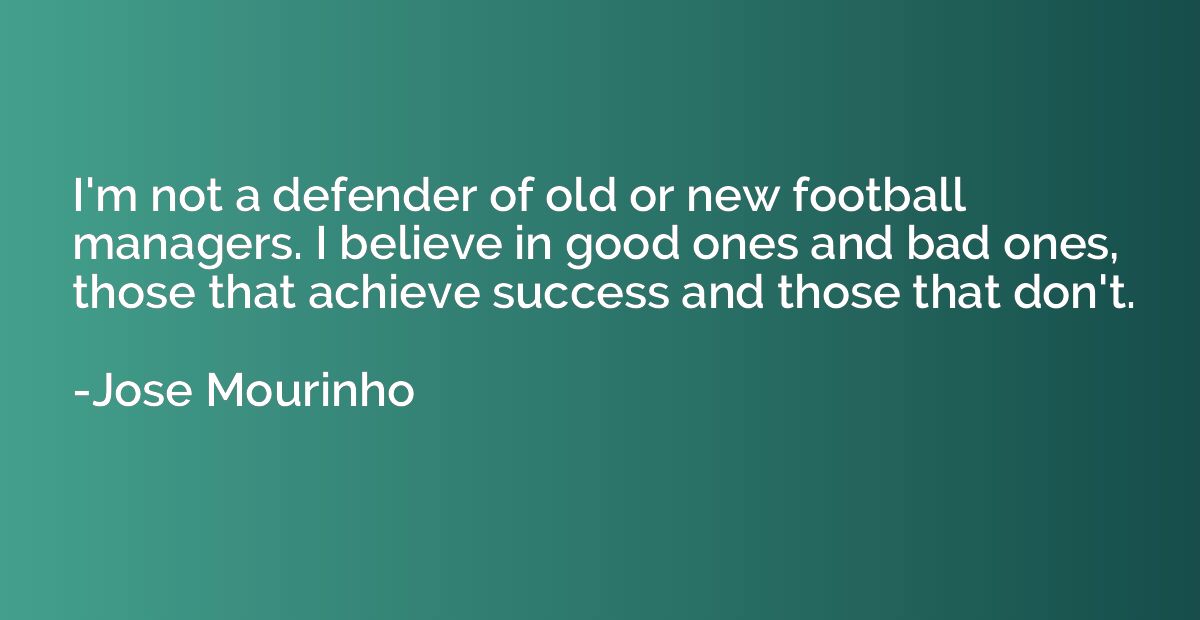 I'm not a defender of old or new football managers. I believ