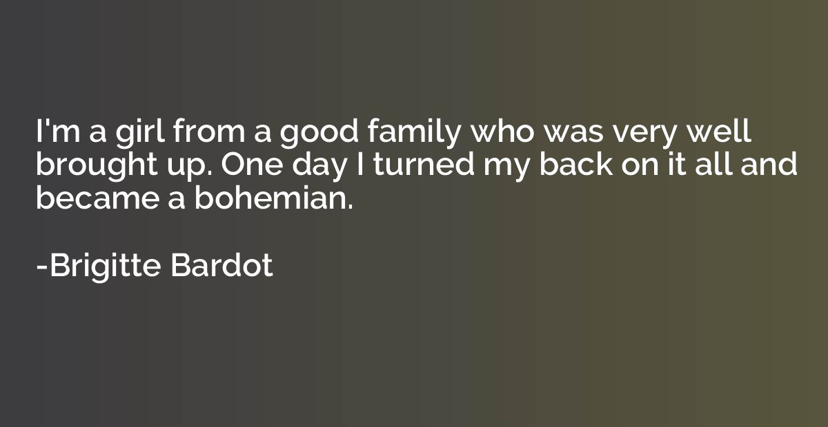 I'm a girl from a good family who was very well brought up. 