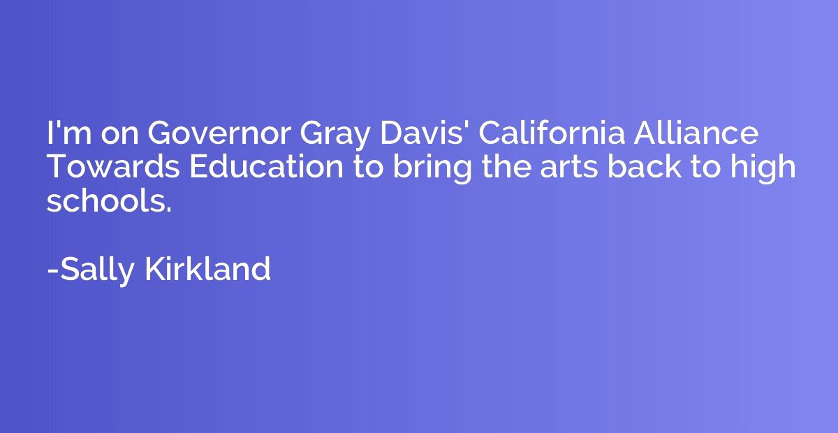I'm on Governor Gray Davis' California Alliance Towards Educ