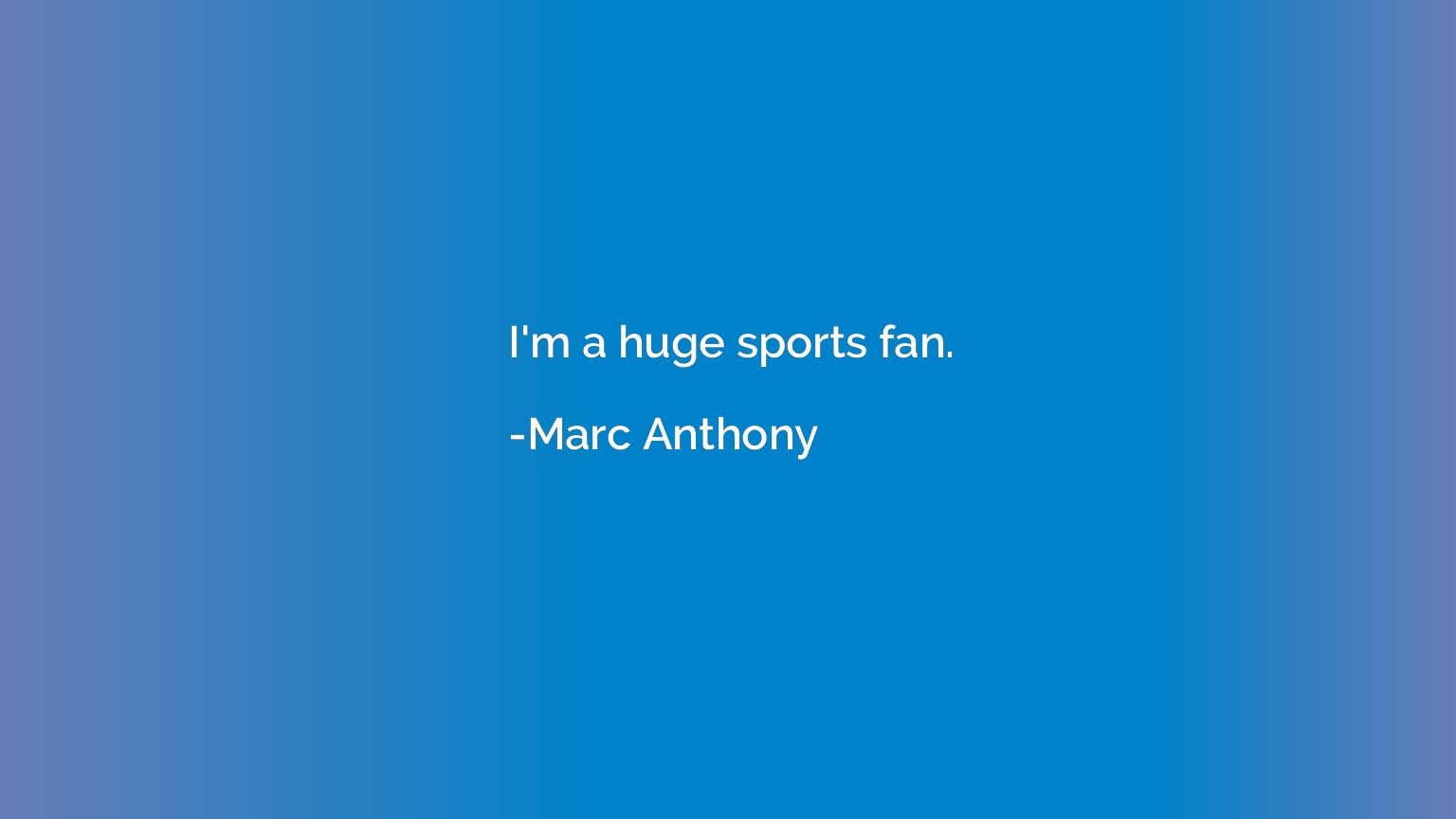 I'm a huge sports fan.