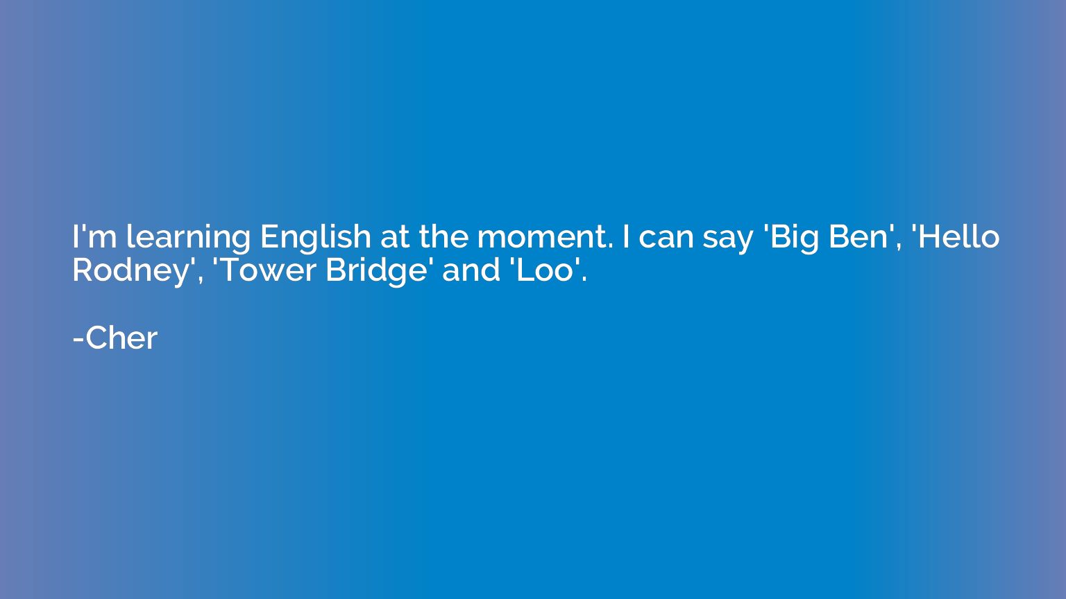 I'm learning English at the moment. I can say 'Big Ben', 'He