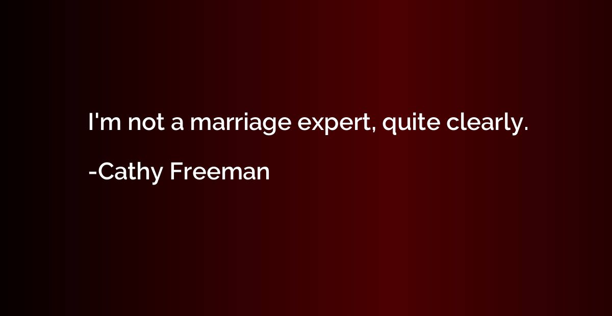 I'm not a marriage expert, quite clearly.