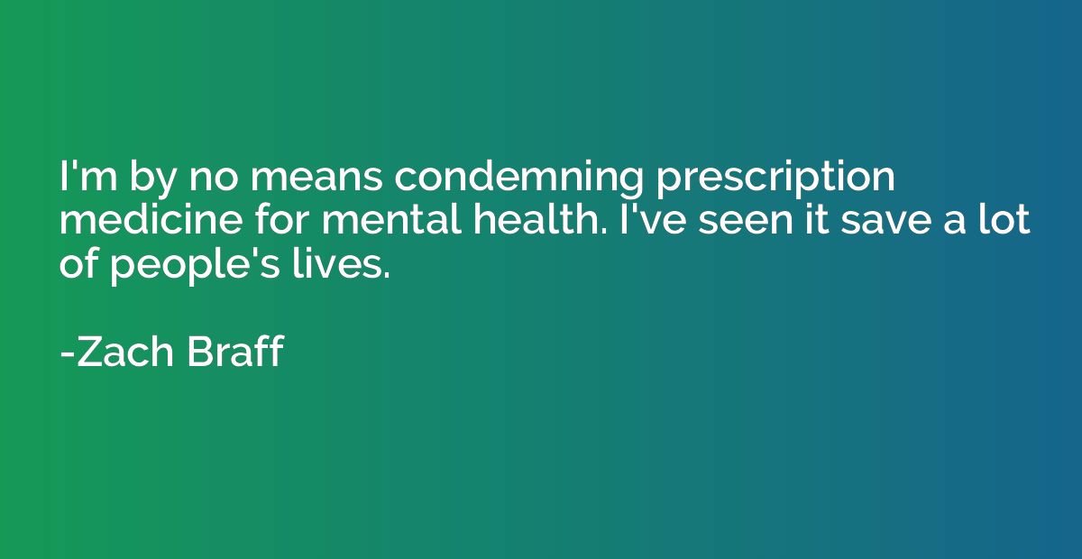 I'm by no means condemning prescription medicine for mental 