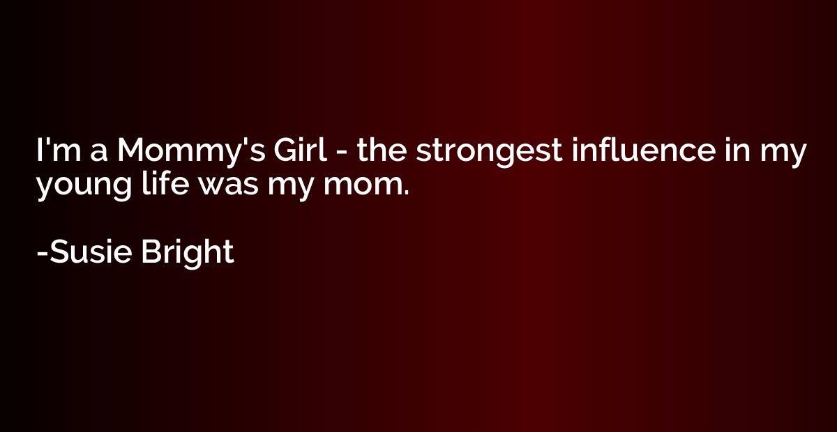 I'm a Mommy's Girl - the strongest influence in my young lif