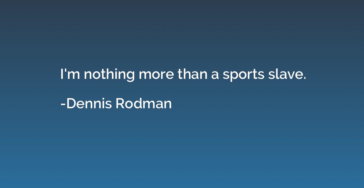 I'm nothing more than a sports slave.