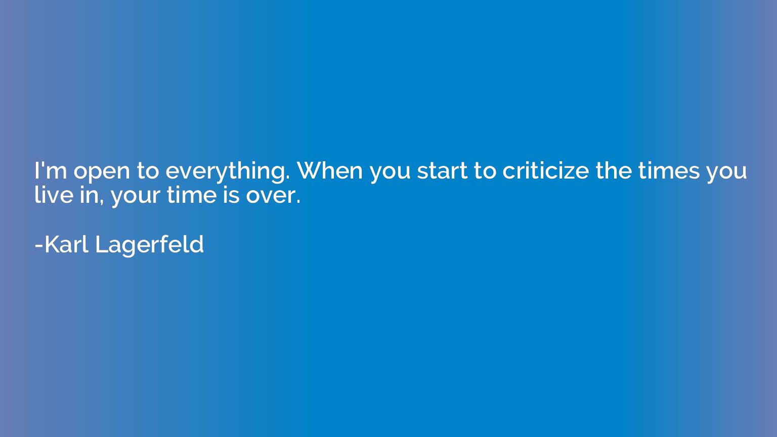I'm open to everything. When you start to criticize the time