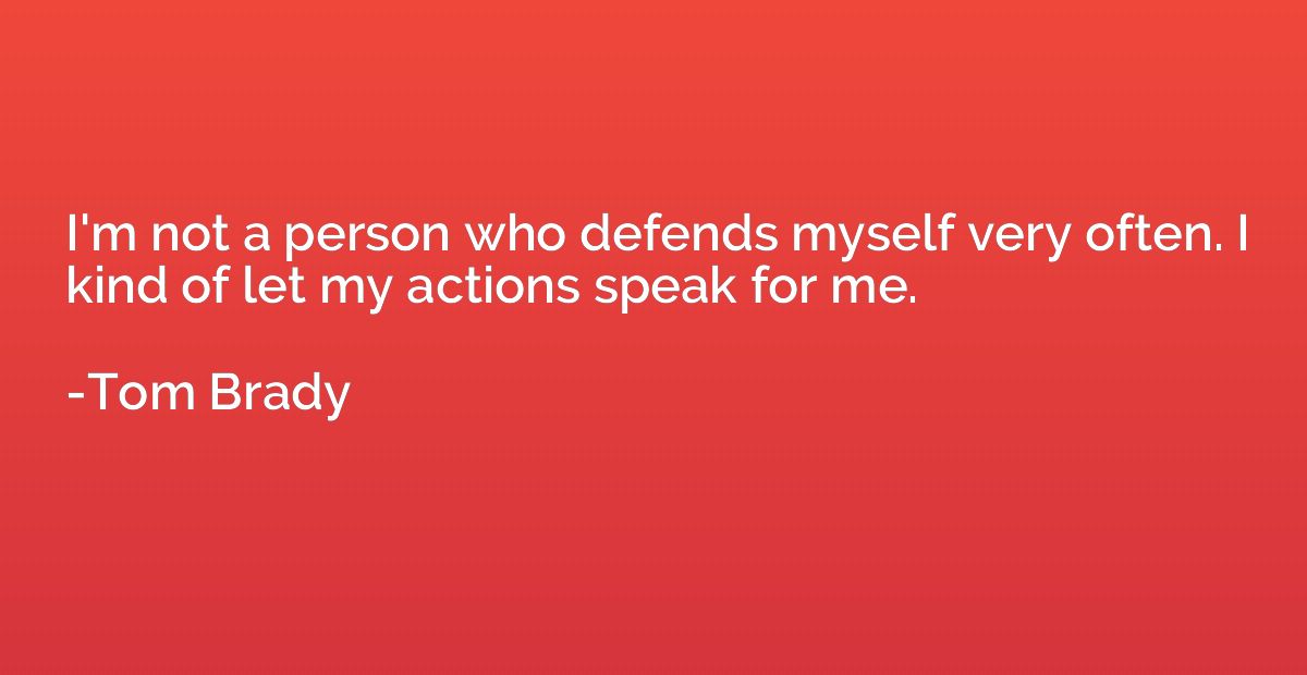 I'm not a person who defends myself very often. I kind of le