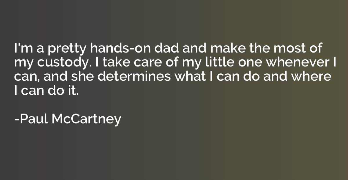I'm a pretty hands-on dad and make the most of my custody. I