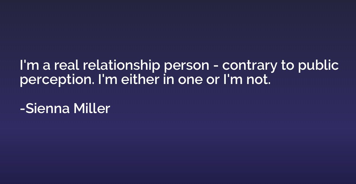 I'm a real relationship person - contrary to public percepti