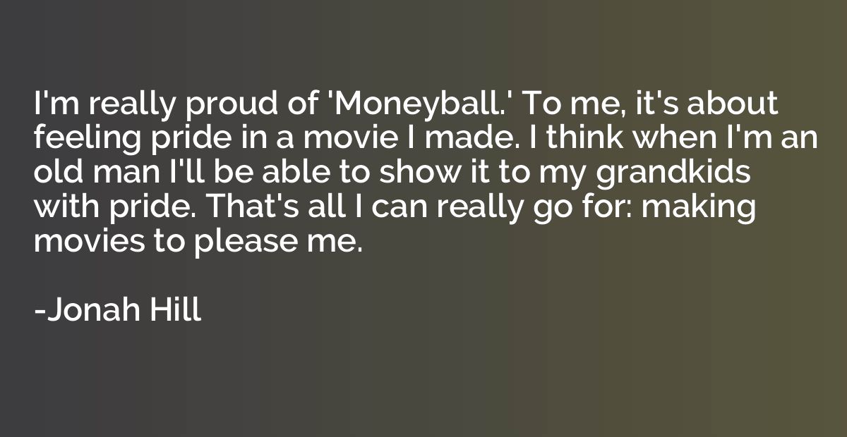 I'm really proud of 'Moneyball.' To me, it's about feeling p