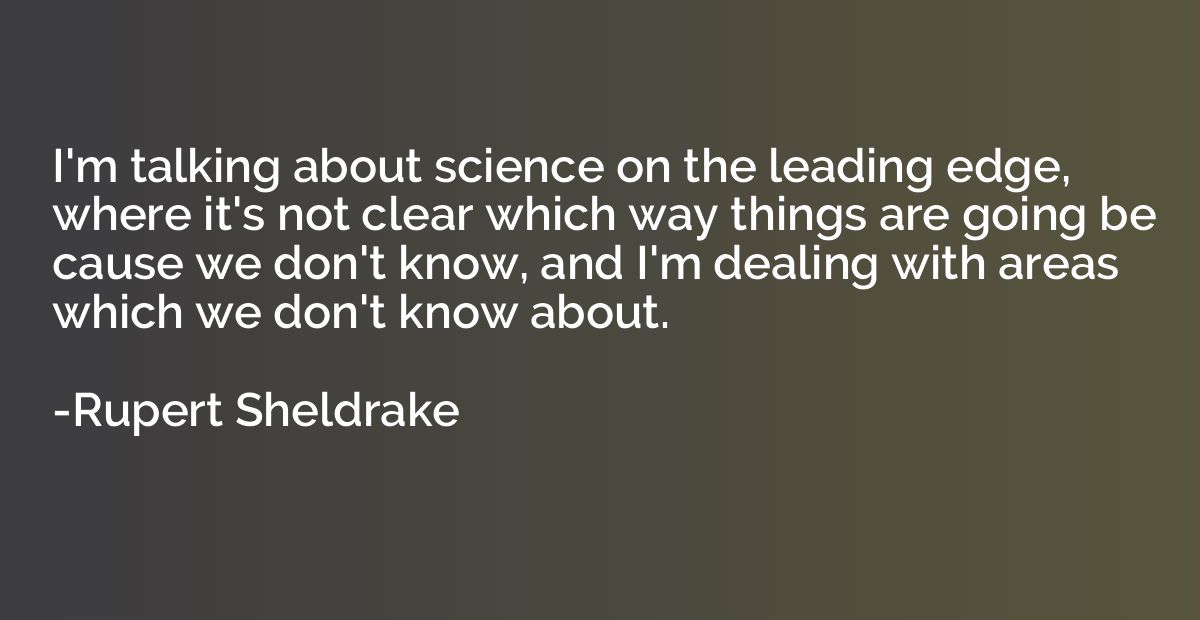 I'm talking about science on the leading edge, where it's no