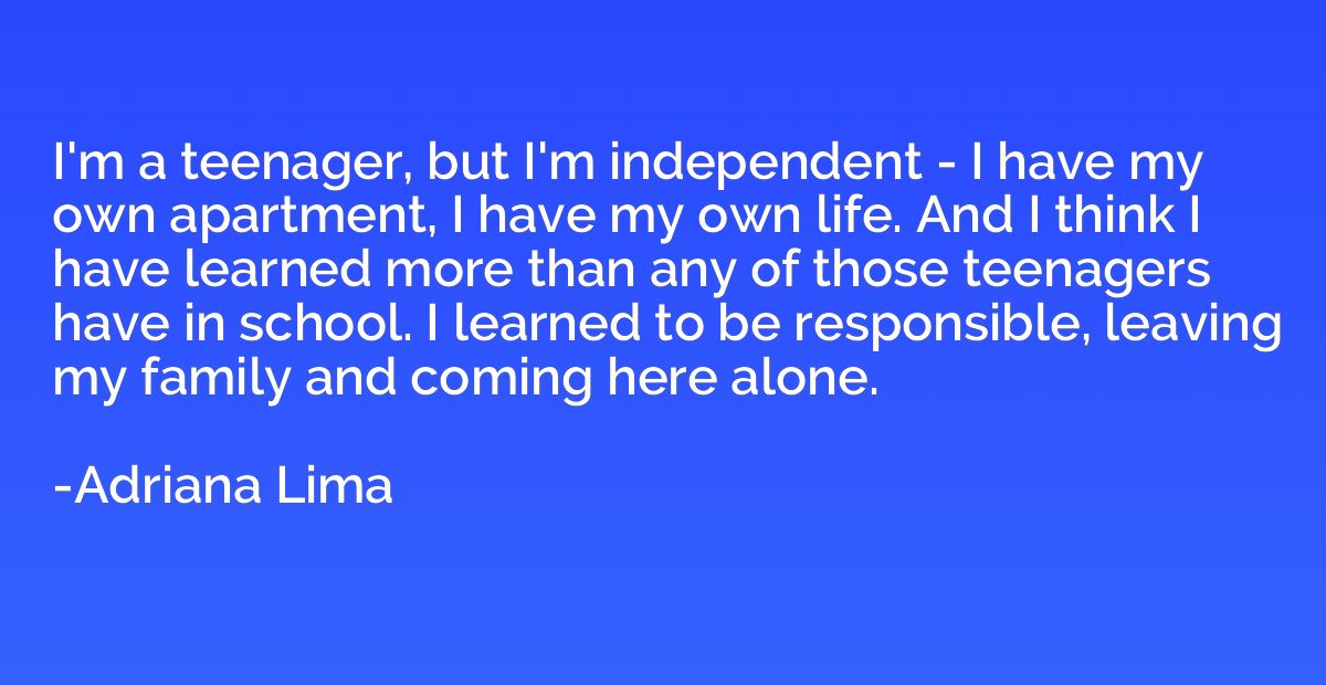 I'm a teenager, but I'm independent - I have my own apartmen