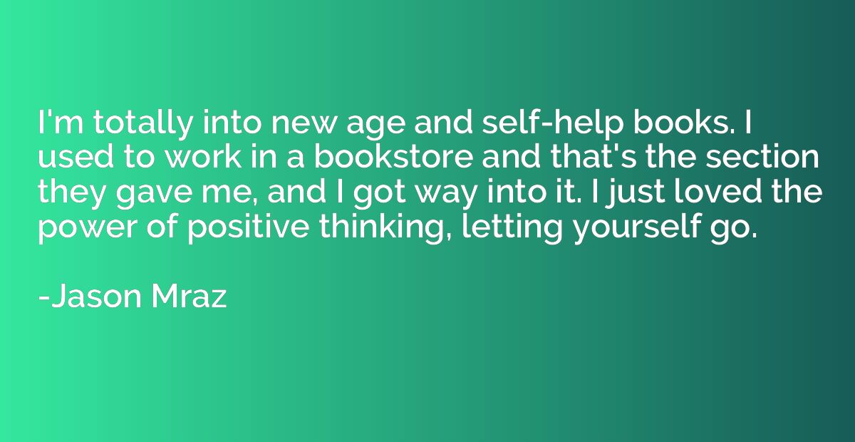 I'm totally into new age and self-help books. I used to work