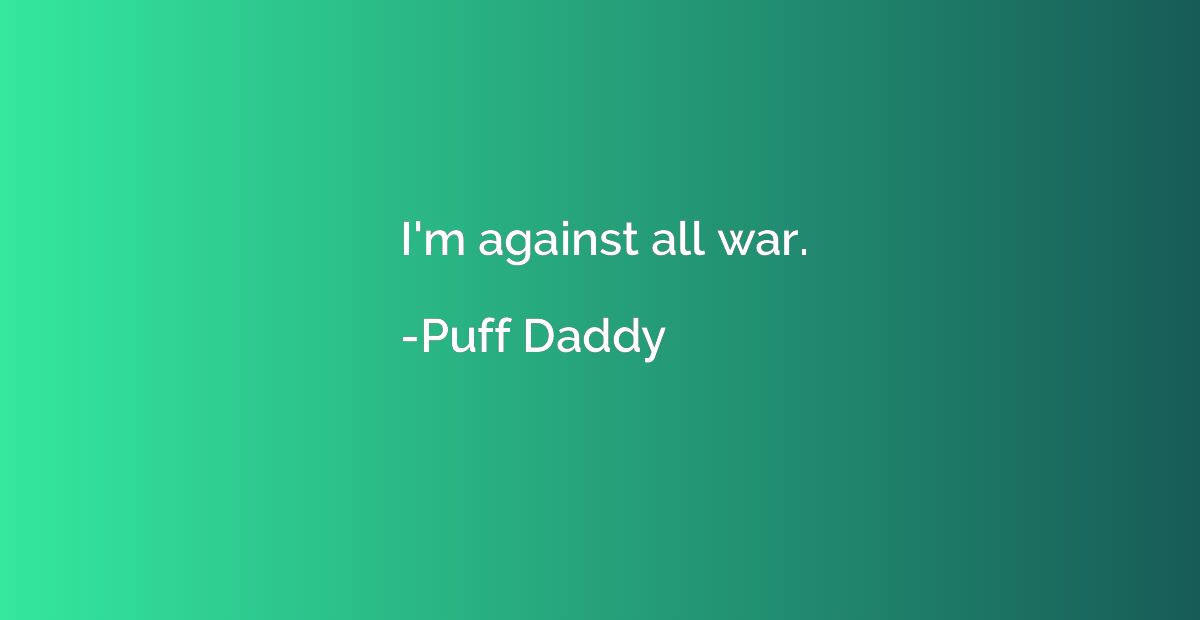 I'm against all war.