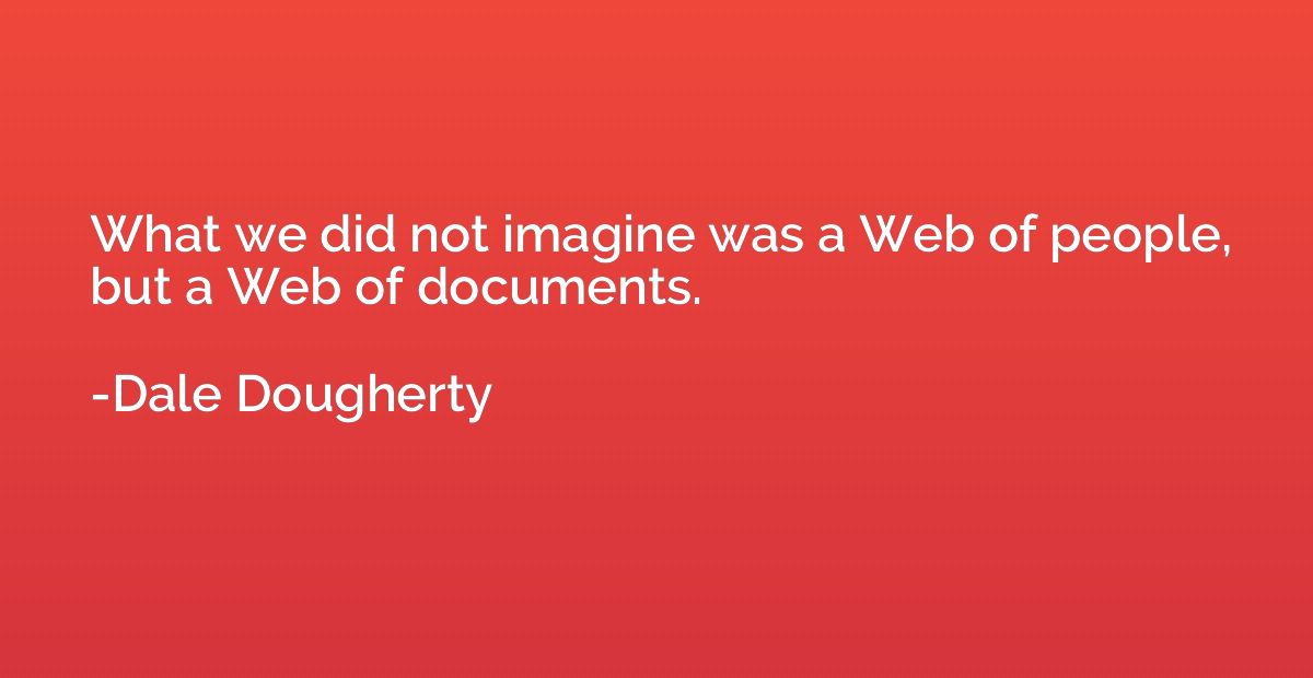 What we did not imagine was a Web of people, but a Web of do