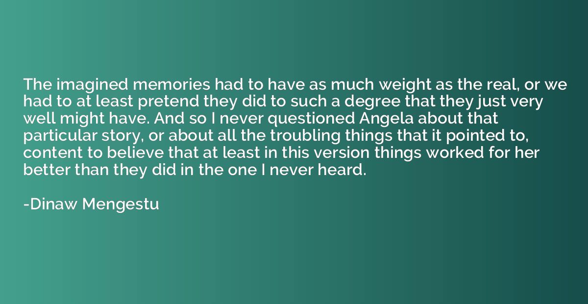 The imagined memories had to have as much weight as the real