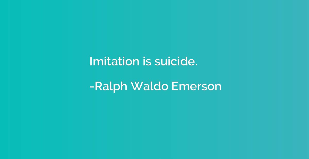 Imitation is suicide.