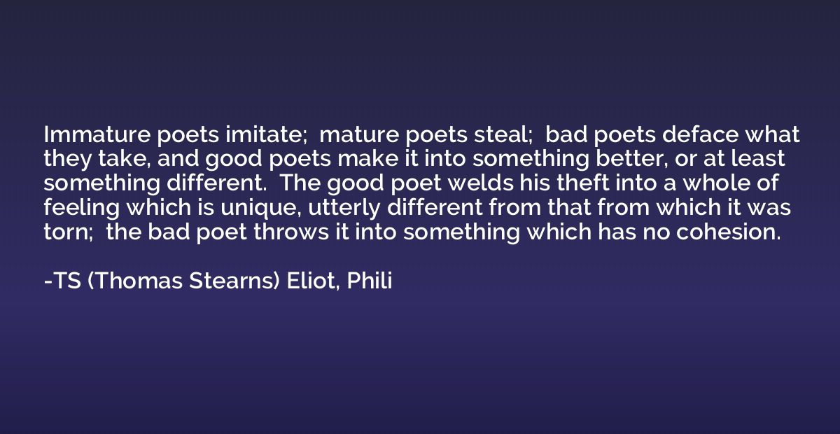 Immature poets imitate;  mature poets steal;  bad poets defa