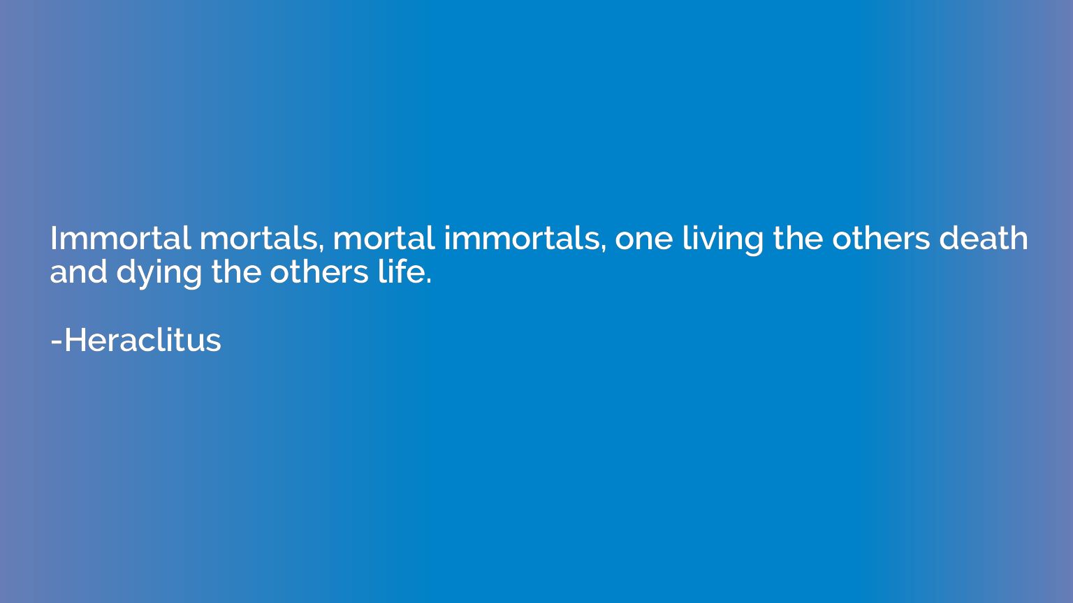 Immortal mortals, mortal immortals, one living the others de