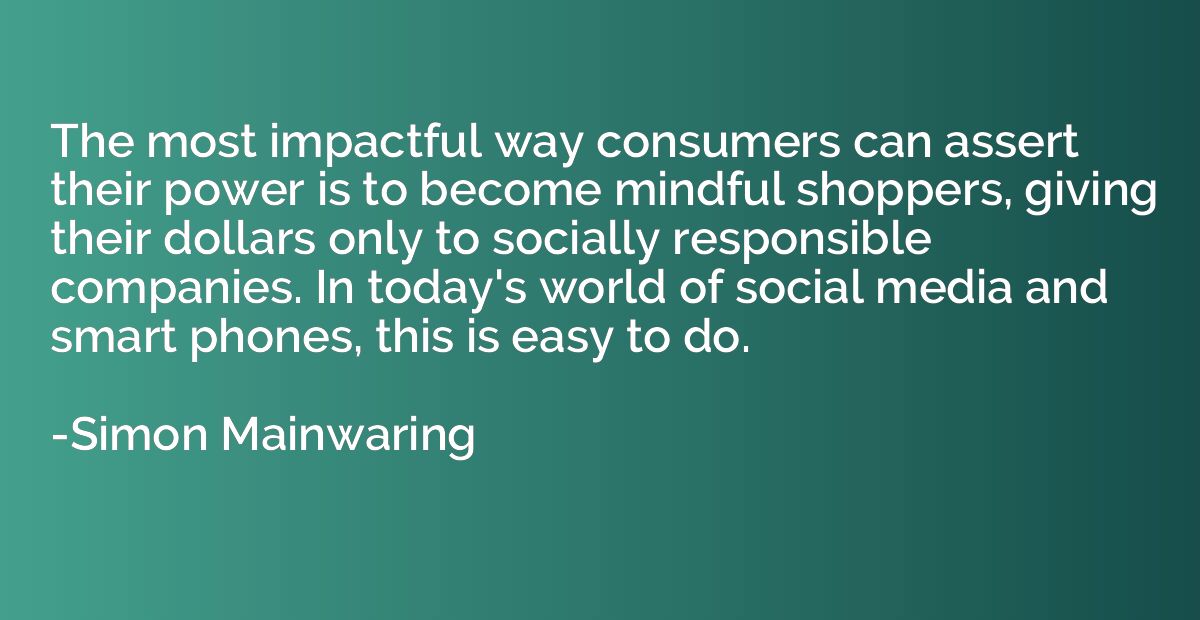The most impactful way consumers can assert their power is t