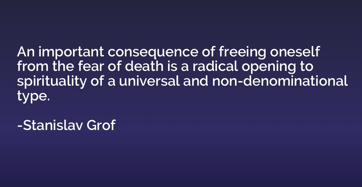 An important consequence of freeing oneself from the fear of