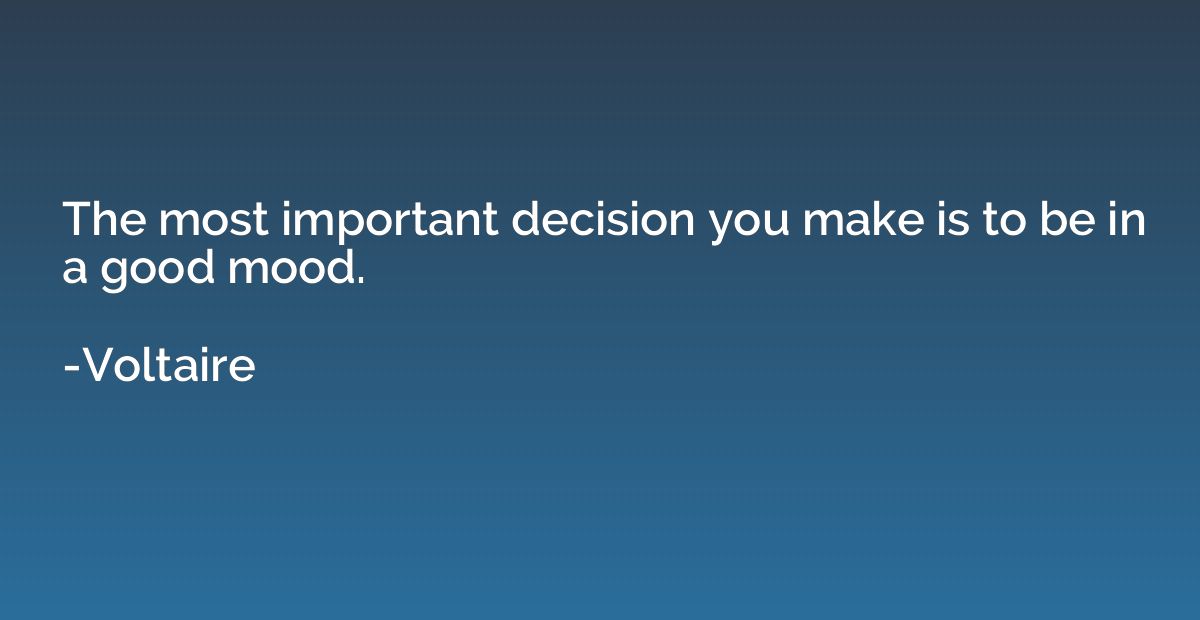 The most important decision you make is to be in a good mood
