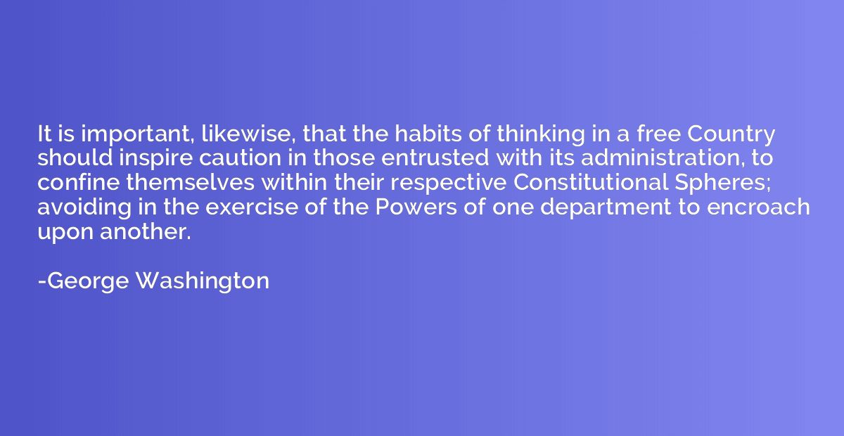 It is important, likewise, that the habits of thinking in a 
