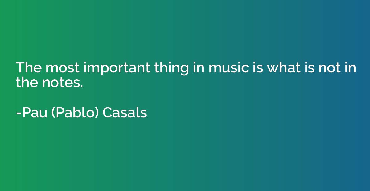 The most important thing in music is what is not in the note