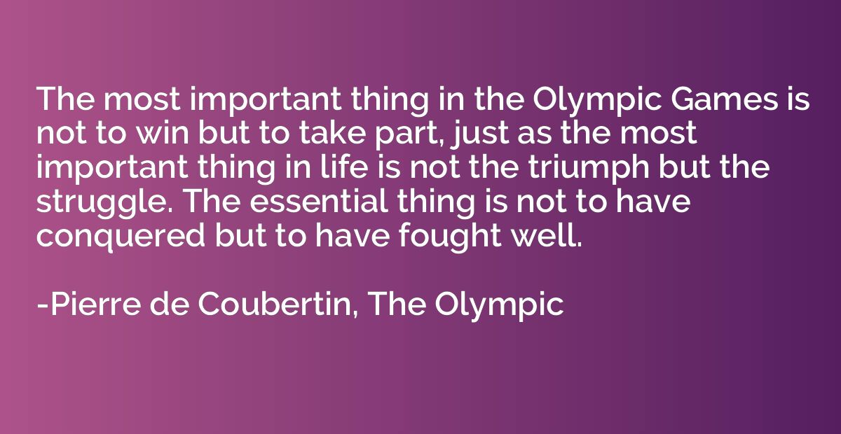 The most important thing in the Olympic Games is not to win 