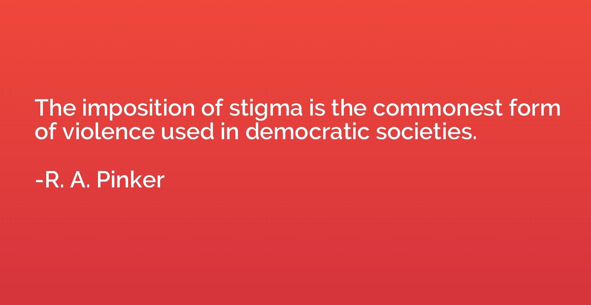 The imposition of stigma is the commonest form of violence u