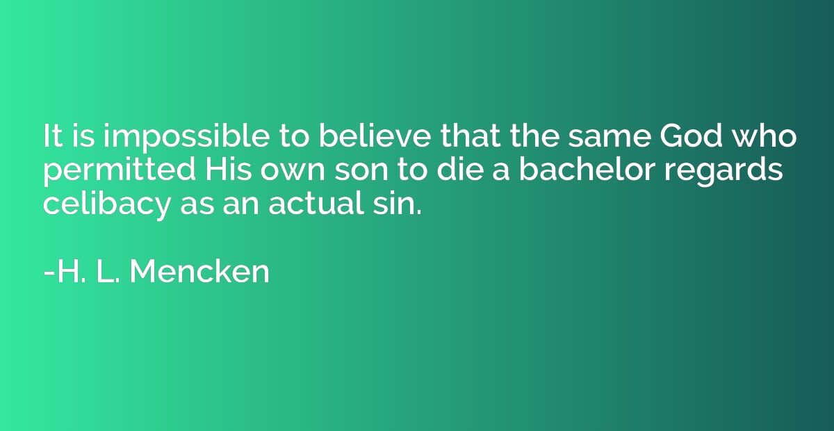 It is impossible to believe that the same God who permitted 