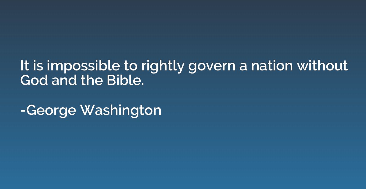 It is impossible to rightly govern a nation without God and 