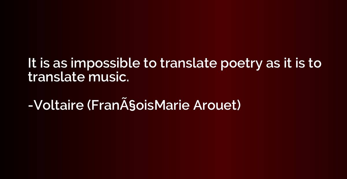 It is as impossible to translate poetry as it is to translat