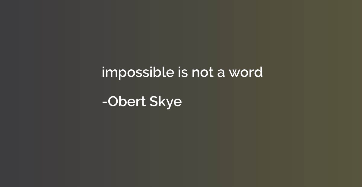 impossible is not a word
